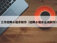乐清工作招聘小程序制作（招聘小程序在线制作）