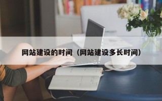 乐清网站建设的时间（网站建设多长时间）